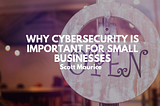 Why Cybersecurity is Important For Small Businesses