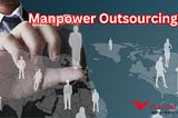 Unlocking Efficiency: The Power of Manpower Outsourcing