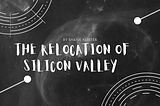 The Relocation of Silicon Valley