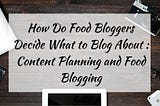 How Do Food Bloggers Decide What to Blog About : Content Planning and Food Blogging