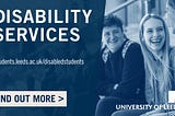 a blue box with an image of 2 students. text reads disability services find out more with the url students.leeds.ac.uk/disabledstudents