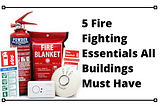 5 Fire Fighting Essentials All Buildings Must Have