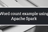 Run a simple word count example using Apache Spark