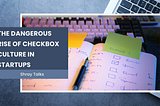 The Dangerous Rise of Checkbox Culture in Startups