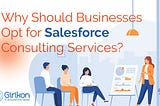 Why Should Businesses Opt for Salesforce Consulting Services?