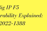 The Big IP F5 Vulnerability Explained: CVE-2022–1388
