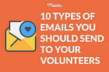 10 Types of Emails You Should Send to Your Volunteers [Infographic]