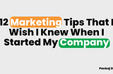 12 marketing tips that I wish I knew when I started my company