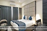 7 Best Business Reasons to Choose Corporate Service Apartments