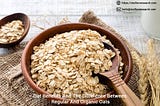 Oat Benefits And The Difference Between Regular And Organic Oats