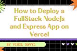 How to Deploy a FullStack NodeJs and Express App on Vercel
