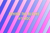 Behind The Blocks #5: HOC