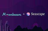 Moonbeam e Seascape si uniscono per potenziare il mercato DeFi e NFT nell'ecosistema Polkadot