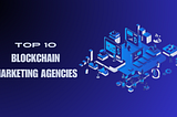 Top 12 Best Blockchain Marketing Agencies in 2024