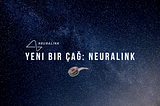 Yeni Bir Çağ Açıldı: Neuralink