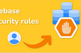 Firebase Security rules : Everything you need to know to get started