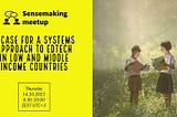 SCF Sensemaking Meetup : A Case for a Systems Approach to EdTech in Low and Middle Income Countries