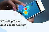 29 Trending Tricks About Google Assistant