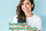 Social Media Algorithms: How Do They Work? (What’s The Future?)