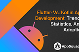 Flutter vs. Kotlin app development: Trends, statistics, and adoption