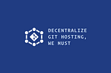 Decentralize Git Hosting, We Must