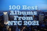 100 Best Albums From NYC 2021