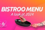 The Bistroo Menu: A look at the 2024 Roadmap and Beyond