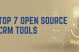 Top 7 open source CRM Tools in 2021