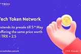 Tech Token Network extends its presale till 5th May offering the same price worth 1 TRX = 2.5 TCN