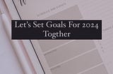 SETTING GOALS THE RIGHT WAY: PLANNING 2024
