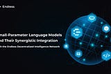 Small-Parameter Language Models and Their Synergistic Integration with the Endless Decentralized…