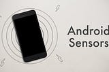 Android’de Sensörlerle Tanışma: SensorManager Kullanımı