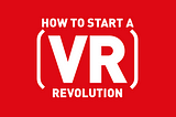 How to start a (VR) revolution!