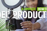 Complete How-To Guide To Video Production