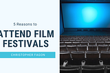 5 Reasons to Attend Film Festivals