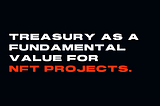 Treasury as a fundamental value for NFT projects.