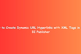 How to Create Dynamic URL Hyperlinks with XML Tags in RTF — BI Publisher
