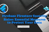 Firebase Firestore Security Rules: Essential Measures to Protect Your Data