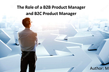 The Role of a B2B Product Manager and B2C Product Manager