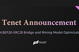 Launch of Tenet’s BEP20 — ERC20 Token Bridge & Synchronization of Mining Rewards on Eth and BSC…