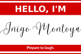 A red and white stick-on nametag reading, “Hello, I’m Inigo Montoya.” At the bottom, in small print, it says “Prepare to laugh.”