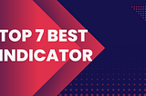 Top 7 Best Indicator List