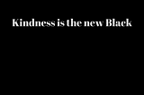 Kindness Is The New Black — and savvy leaders are catching on