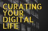 Curating Your Digital Space
