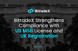 BitradeX Strengthens Compliance with US MSB License and UK Registration