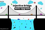 The Next Generation Injective Bridge: Ionic Upgrade