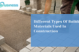 Different Types Of Building Materials Used In Construction