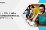 How to Write Effective Learning Outcomes Using Bloom’s Taxonomy