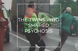 The Twins Who Shared Psychosis