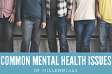 Common Mental Health Issues in Millennials